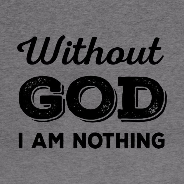 Without God I Am Nothing (black) by VinceField